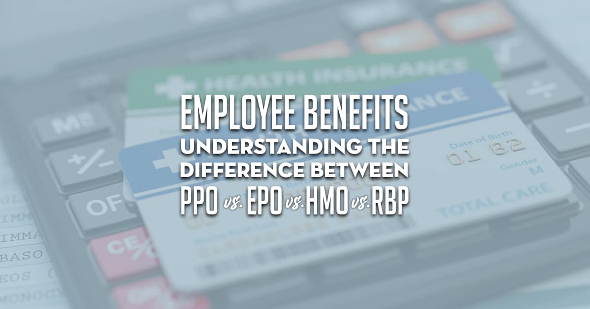 Employee Benefits PPO vs EPO vs HMO vs. RBP